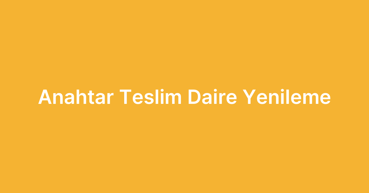 Anahtar Teslim Daire Yenileme