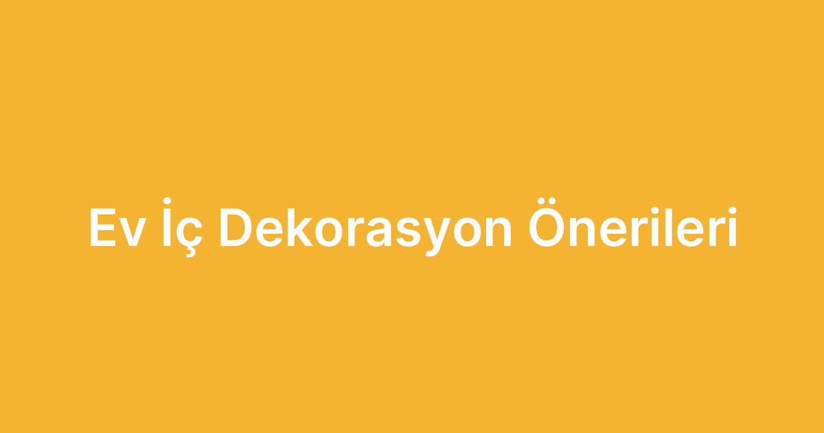 Ev İç Dekorasyon Önerileri