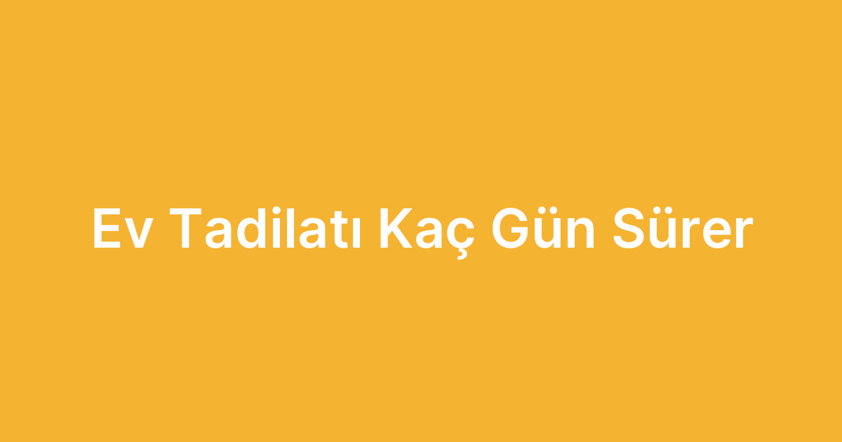 Ev Tadilatı Kaç Gün Sürer