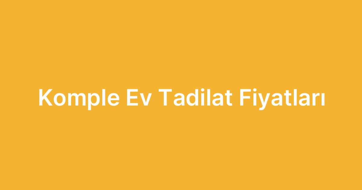 Komple Ev Tadilat Fiyatları
