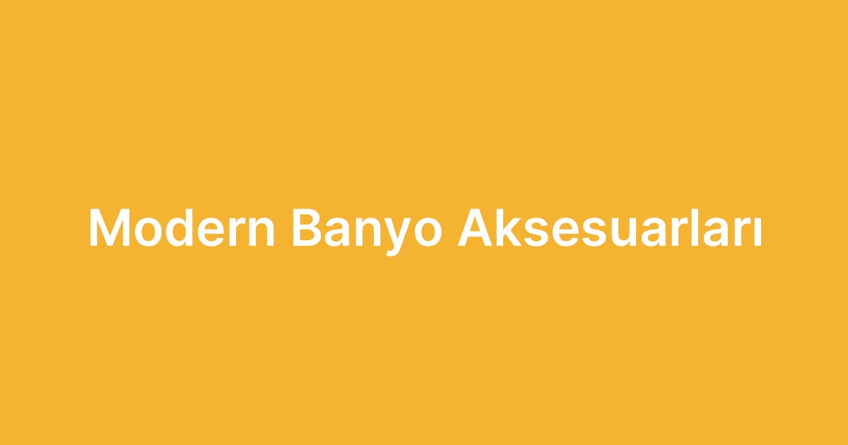Modern Banyo Aksesuarları