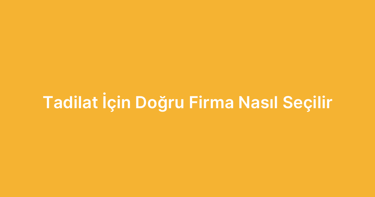 Tadilat İçin Doğru Firma Nasıl Seçilir