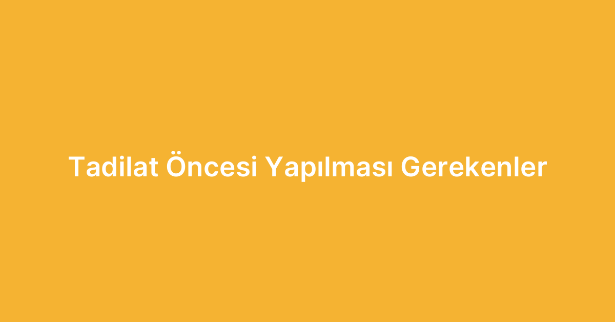 Tadilat Öncesi Yapılması Gerekenler