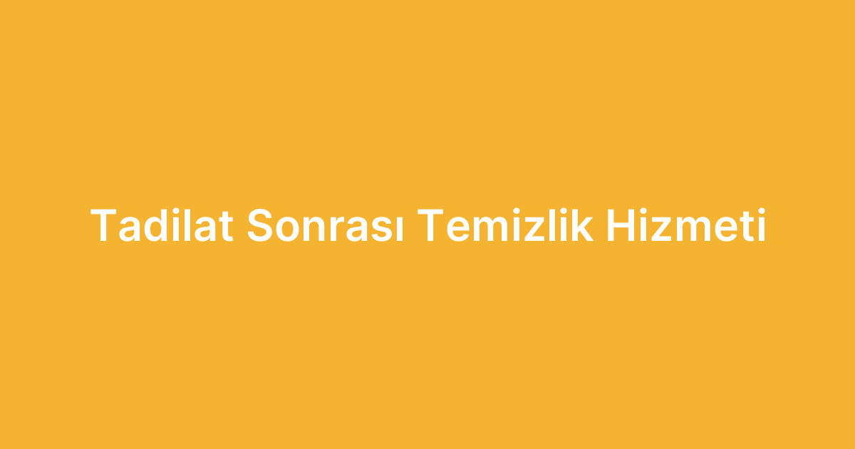 Tadilat Sonrası Temizlik Hizmeti
